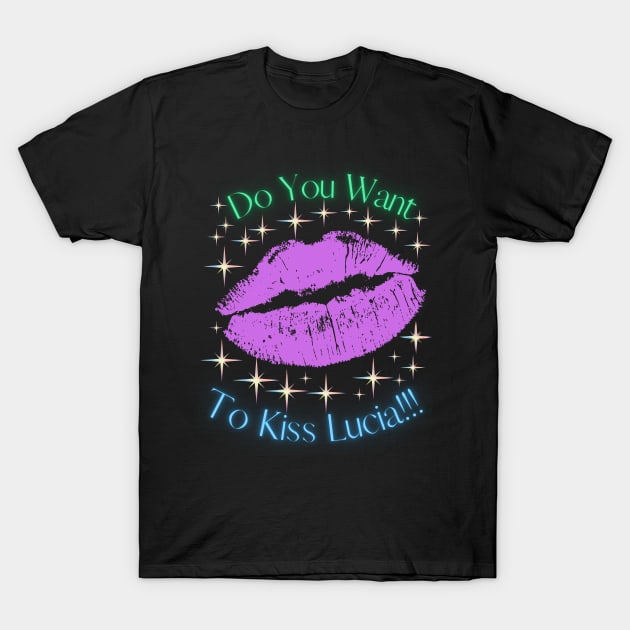 Do You Want To Kiss Lucia T-Shirt by MiracleROLart